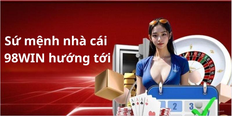 Sứ mệnh quan trọng mà 98Win hướng tới