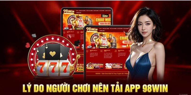 Ưu điểm đáng kinh ngạc của việc tải app 98Win